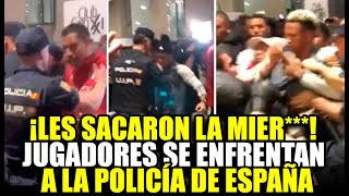 ¡ESCÁNDALO! JUGADORES PERUANOS SE MECHARON CON LA POLICÍA ESPAÑOLA: 