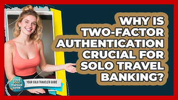 Why Is Two-factor Authentication Crucial For Solo Travel Banking? - Your Solo Traveler Guide