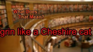 What does grin like a Cheshire cat mean?
