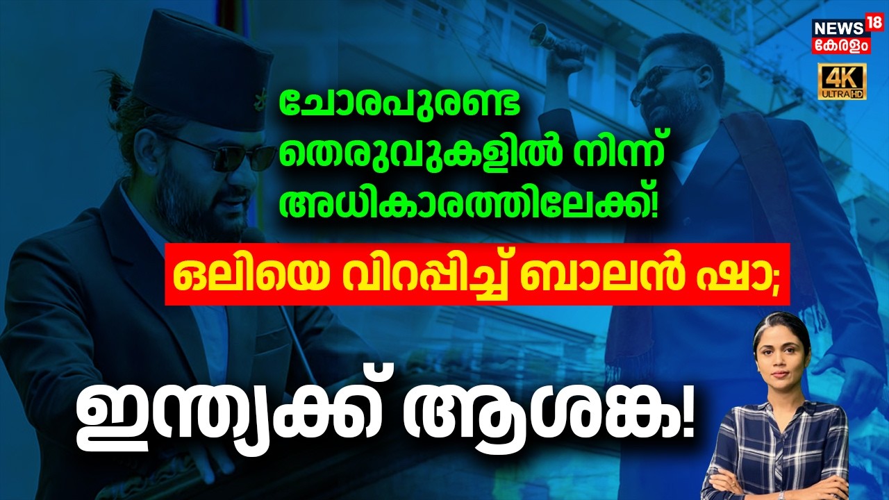 ചോരപുരണ്ട തെരുവുകളിൽ നിന്ന് അധികാരത്തിലേക്ക്!ഒലിയെ വിറപ്പിച്ച് Balan Sha;ഇന്ത്യക്ക് ആശങ്ക!Nepal N18G