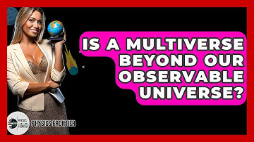 Is A Multiverse Beyond Our Observable Universe? - Physics Frontier