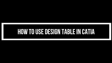 How to create Design table or parameters in CATIA by using existing table or by creating new table