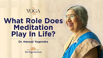 Yoga & You: What role does Meditation play in Life? | Dr. Hansaji Yogendra