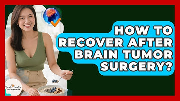 How To Recover After Brain Tumor Surgery? - Brain Health Support Network