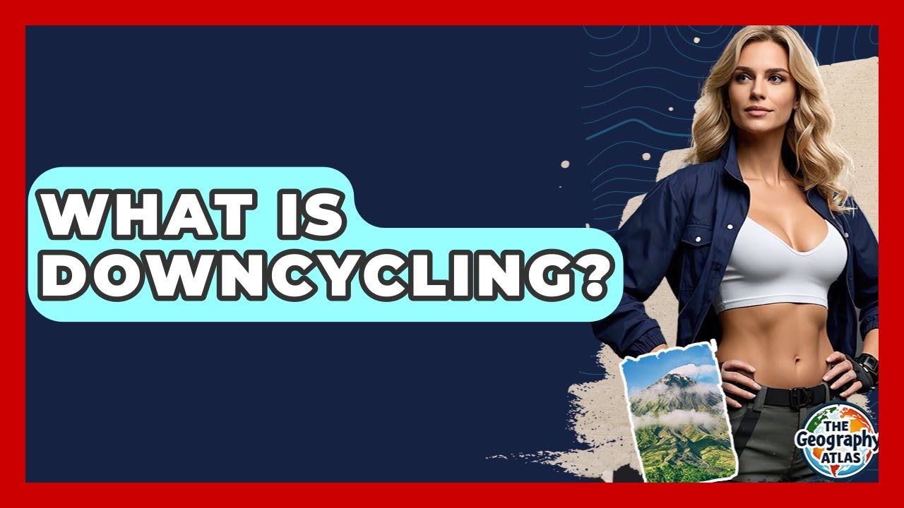 What Is Downcycling? - The Geography Atlas