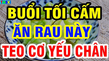 Người Cao Tuổi Buổi Tối CẤM ĂN 6 LOẠI RAU Này Kẻo Hại XƯƠNG KHỚP Teo Cơ, Tê Tay Chân Yếu Từng Ngày