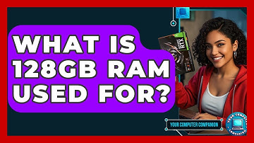 What Is 128GB RAM Used For? - Your Computer Companion