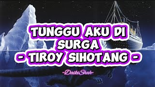 Tiroy Sihotang - Tynggu Aku Di Surga (Lirik Lagu)