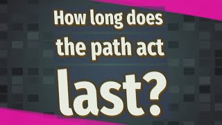How long does the path act last?
