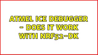 Atmel ICE Debugger - Does it work with nRF52-DK