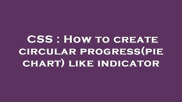 CSS : How to create circular progress(pie chart) like indicator