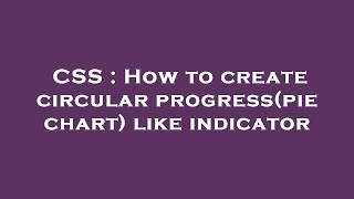 CSS : How to create circular progress(pie chart) like indicator
