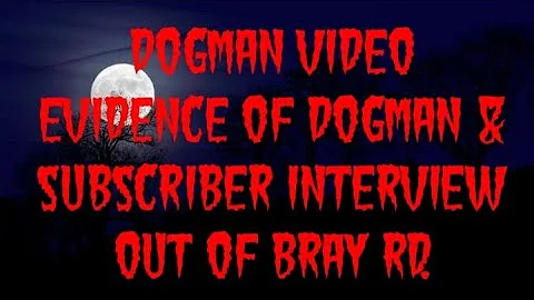 DOGMAN VIDEO EVIDENCE OF DOGMAN & SUBSCRIBER INTER...