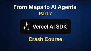 From Maps to AI Agents – Part 7: Crash Course on Vercel AI SDK