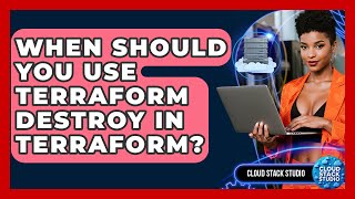 When Should You Use Terraform Destroy In Terraform? - Cloud Stack Studio