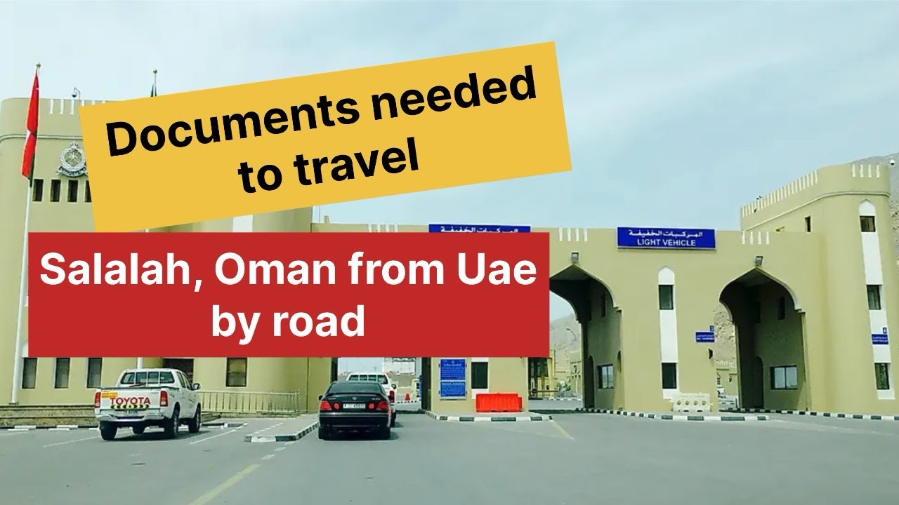 Documents needed to travel to Oman from Dubai, UAE by road | Full guidelines 
