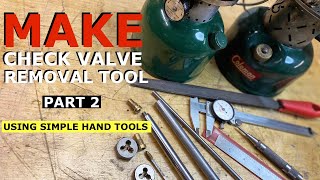 How To Make a CHECK VALVE REMOVAL TOOL for a Coleman Lantern - PART 2 / Only Using Normal Hand Tools