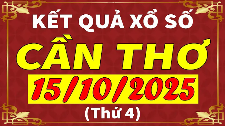 Xổ số Cần Thơ ngày 15 tháng 10 | XSCT - KQXSCT - SXCT | Xổ số kiến thiết Cần Thơ hôm nay