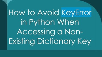 How to Avoid KeyError in Python When Accessing a Non-Existing Dictionary Key