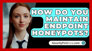 How Do You Maintain Endpoint Honeypots? - SecurityFirstCorp.com