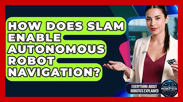 How Does SLAM Enable Autonomous Robot Navigation? - Everything About Robotics Explained