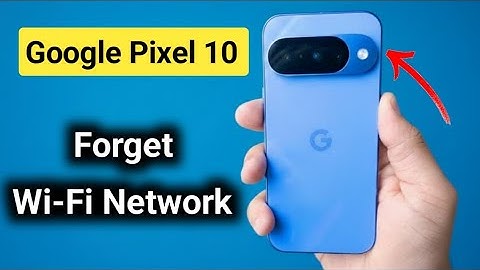 Google Pixel 10: How To Forget Wifi Network?