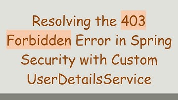 Resolving the 403 Forbidden Error in Spring Security with Custom UserDetailsService