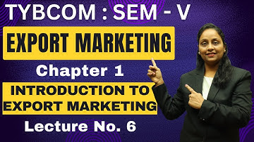 Export Marketing | TYBCOM | Semester 5 | Chapter 1 | Introduction to Export Marketing | Lecture 6