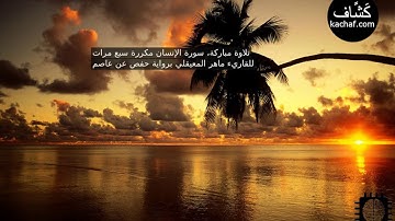 سورة الإنسان مكررة سبع مرات  للقاريء ماهر المعيقلي برواية حفص عن عاصم