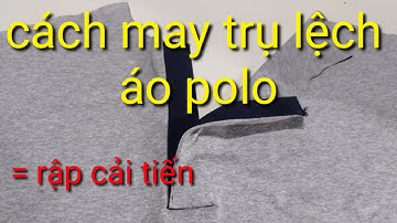 trụ lệch áo polo làm thế nào tôi có thể may trụ lệch áo polo bằng rập cải tiến đẹp và nhanh