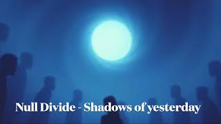 Null Divide Shadows of yesterday