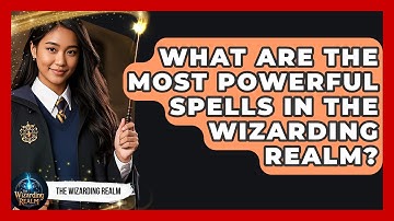 What Are the Most Powerful Spells in the Wizarding Realm? | The Wizarding Realm
