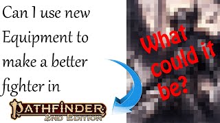 Can I use New Equipment to Make a Better Fighter in Pathfinder 2e?