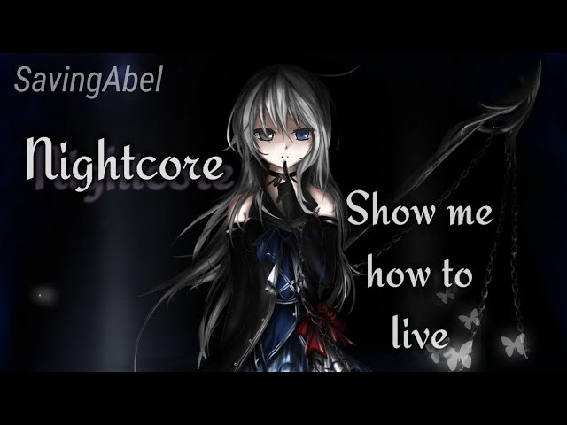 Nightcore ~ Show me how to live class=