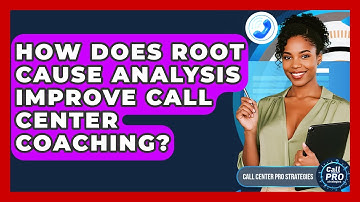 How Does Root Cause Analysis Improve Call Center Coaching? - Call Center Pro Strategies
