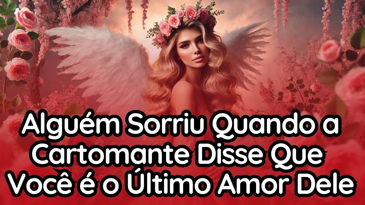 💘Alguém Sorriu Quando a Cartomante Disse Que Você é o Último Amor Dele