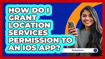 How Do I Grant Location Services Permission To An iOS App? - Be App Savvy