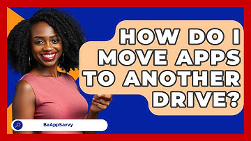 How Do I Move Apps To Another Drive? - Be App Savvy