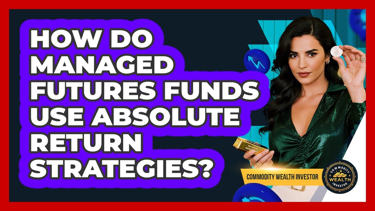 How Do Managed Futures Funds Use Absolute Return Strategies? - Commodity Wealth Investor