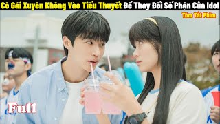 Cô Gái Xuyên Không Vào Tiểu Thuyết Để Thay Đổi Số Phận Của Idol | Full | Tóm Tắt Phim Hàn 2024