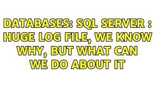 Databases: SQL Server : huge log file, we know why, but what can we do about it (2 Solutions!!)