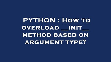 PYTHON : How to overload __init__ method based on argument type?