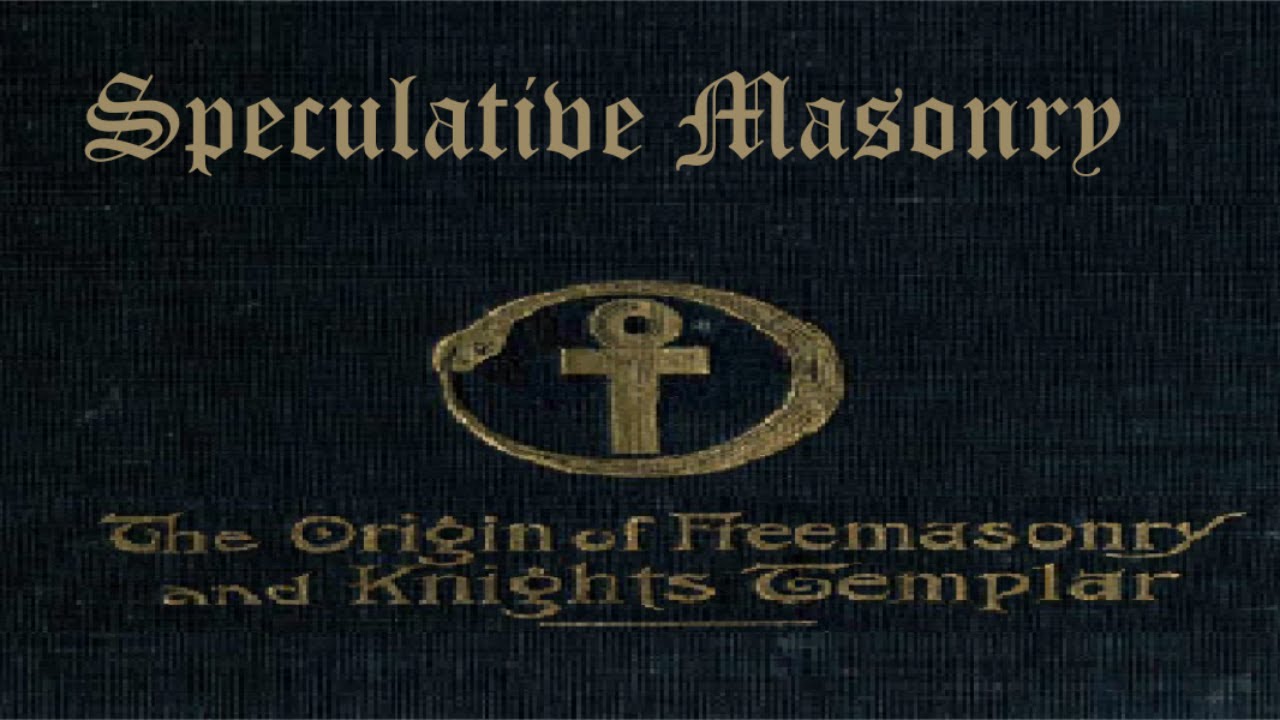 Speculative Masonry: The Origin of Freemasonry and Knights Templar 19/39