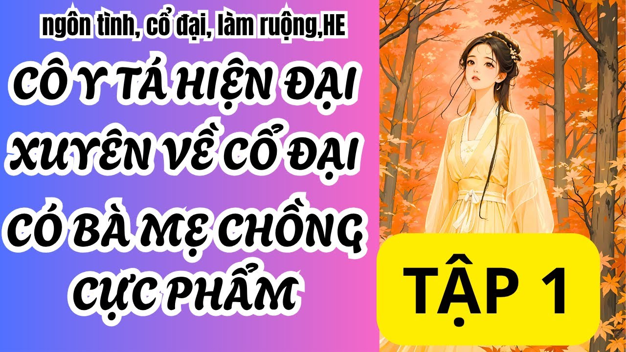 tập 1 CÔ Y TÁ HIỆN ĐẠI, XUYÊN VỀ CỔ ĐẠI,CÓ BÀ MẸ CHỒNG CỰC PHẨM,NGÔN TÌNH,XUYÊN KHÔNG,ĐIỀN VĂN