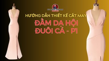 Hướng dẫn Thiết kế Cắt May Đầm dạ hội đuôi cá - Phần 1