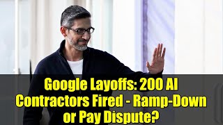 Google Layoffs: 200 AI Contractors Fired - Ramp-Down or Pay Dispute? | Tech News