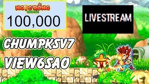 Ngọc Rồng Online - Chumpksv7 Live Phát Vàng 7sv Zô nào