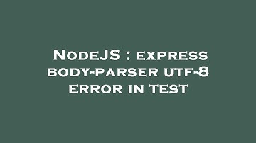 NodeJS : express body-parser utf-8 error in test