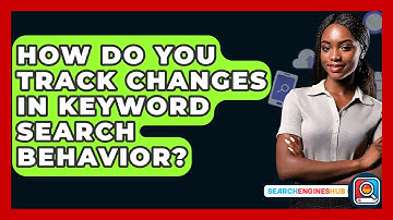 How Do You Track Changes In Keyword Search Behavior? - SearchEnginesHub.com
