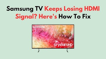 Samsung TV Keeps Losing HDMI Signal? Here